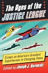 The Ages of the Justice League: Essays on America's Greatest Superheroes in Changing Times