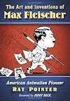 The Art and Inventions of Max Fleischer: American Animation Pioneer