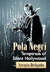Pola Negri: Temptress of Silent Hollywood
