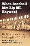 When baseball met Big Bill Haywood : the battle for Manchester, New Hampshire, 1912-1916