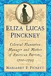 Eliza Lucas Pinckney: Colonial Plantation Manager and Mother of American Patriots 1722-1793