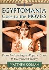 Egyptomania goes to the movies : from archaeology to popular craze to Hollywood fantasy