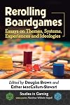 Rerolling Boardgames: Essays on Themes, Systems, Experiences and Ideologies