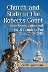 Church and State in the Roberts Court: Christian Conservatism and Social Change in Ten Cases, 2005-2018