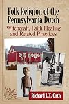 Folk Religion of the Pennsylvania Dutch: Witchcraft, Faith Healing and Related Practices