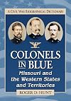 Colonels in Blue--Missouri and the Western States and Territories: A Civil War Biographical Dictionary