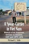 A Spear-Carrier in Viet Nam: Memoir of an American Civilian in Country, 1967 and 1970-1972