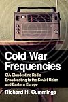 Cold War Frequencies: CIA Clandestine Radio Broadcasting to the Soviet Union and Eastern Europe