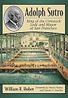 Adolph Sutro: King of the Comstock Lode and Mayor of San Francisco