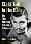 Clark Gable in the 1930s: The Films That Made Him King of Hollywood
