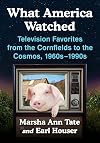 What America Watched: Television Favorites from the Cornfields to the Cosmos, 1960s-1990s