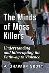 The Minds of Mass Killers: Understanding and Interrupting the Pathway to Violence
