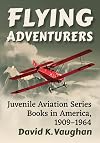 Flying Adventurers: Juvenile Aviation Series Books in America, 1909-1964