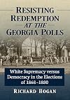 Resisting redemption at the Georgia polls : white supremacy versus democracy in the elections of 1868-1880