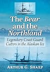 The Bear and the Northland: Legendary Coast Guard Cutters in the Alaskan Ice