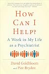 How Can I Help?: A Week in My Life as a Psychiatrist