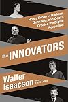 The Innovators: How a Group of Inventors, Hackers, Geniuses and Geeks Created the Digital Revolution