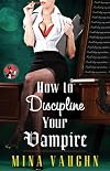 How to Discipline Your Vampire (The DommeNation Series Book 1)