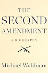 The Second Amendment: A Biography