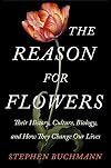 The Reason for Flowers: Their History, Culture, Biology, and How They Change Our Lives
