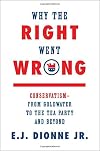 Why the Right Went Wrong: Conservatism from Goldwater to the Tea Party and Beyond