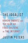 The Idealist: Aaron Swartz and the Rise of Free Culture on the Internet