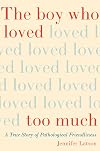 The Boy Who Loved Too Much: A True Story of Pathological Friendliness