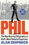 Phil: The Rip-Roaring (and Unauthorized!) Biography of Golf's Most Colorful Superstar
