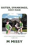 SISTER, SPANKINGS, SISSY MAID, PART ONE (a sissy maid missy sister series Book 1)