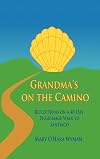 Grandma's on the Camino: Reflections on a 48-Day Walking Pilgrimage to Santiago