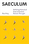 Saeculum: Defining Historical Eras in Ancient Roman Thought (Classics & Ancient World: History)