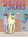 Unicorns Are Jerks: A Coloring Book Exposing the Cold, Hard, Sparkly Truth
