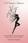 A Cancer Answer: Holistic BREAST Cancer Management, A Guide to Effective & Non-Toxic Treatments