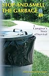 Stop and Smell the Garbage: A Caregiver's Story of Survival (Volume 1)