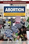 Abortion: Interpreting the Constitution (Understanding the United States Constitution)