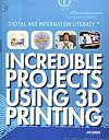 Incredible Projects Using 3D Printing (Digital and Information Literacy)