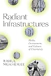 Radiant Infrastructures: Media, Environment, and Cultures of Uncertainty
