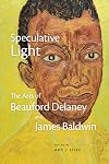 Speculative Light: The Arts of Beauford Delaney and James Baldwin