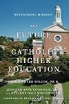 Revisioning Mission: The Future of Catholic Higher Education: The Future of Catholic Higher Education