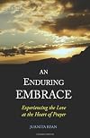 An Enduring Embrace: Experiencing the Love at the Heart of Prayer