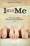 I Kill Me: Tales of A Jilted Hypochondriac