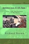 Rebellion in Canada, 1837-1885, Volume 2: The Irish, the Fenians and the Metis