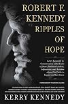 Robert F. Kennedy: Ripples of Hope: Kerry Kennedy in Conversation with Heads of State, Business Leaders, Influencers, and Activists about Her Father's Impact on Their Lives