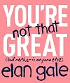 You're Not That Great: (but neither is anyone else)