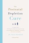 The Postnatal Depletion Cure: A Complete Guide to Rebuilding Your Health and Reclaiming Your Energy for Mothers of Newborns, Toddlers, and Young Children