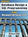 Beginner Database Design & SQL Programming Using Microsoft SQL Server 2012