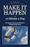 MAKE IT HAPPEN in Ten Minutes a Day: The Simple, Lifesaving Method for Getting Things Done