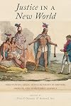 Justice in a New World: Negotiating Legal Intelligibility in British, Iberian, and Indigenous America
