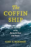 The Coffin Ship: Life and Death at Sea during the Great Irish Famine (The Glucksman Irish Diaspora Series, 4)