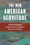 The New American Servitude: Political Belonging among African Immigrant Home Care Workers (Anthropologies of American Medicine: Culture, Power, and Practice, 3)